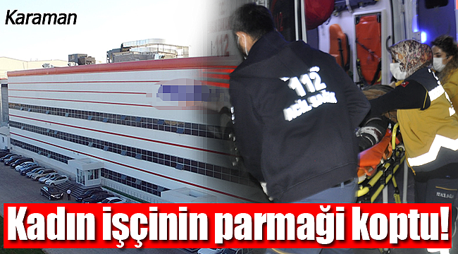 Karaman'da fabrikadaki kadın işçinin parmağı koptu