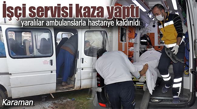 Karaman'da işçi servisi kaza yaptı yaralılar var