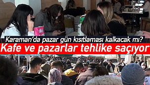 Karaman'da kafeler ve pazar tehlike saçıyor