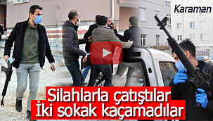 Karaman'da silahlı çatışma iki sokak kaçamadılar