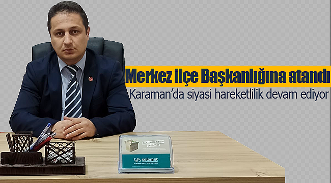 Mehmet Çelik ilçe başkanlığına atanadı