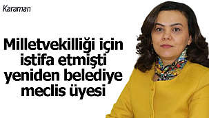 Milletvekilliği için istifa etmişti yeniden belediye meclis üyesi