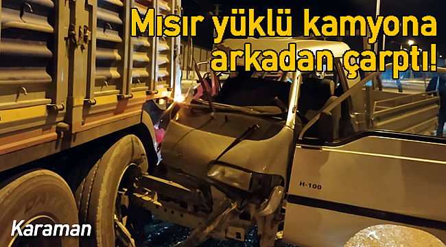 Minibüs mısır yüklü tıra arkadan çarptı