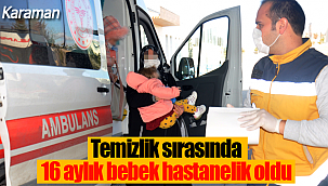 Temizlik sırasında 16 aylık bebek hastanelik oldu