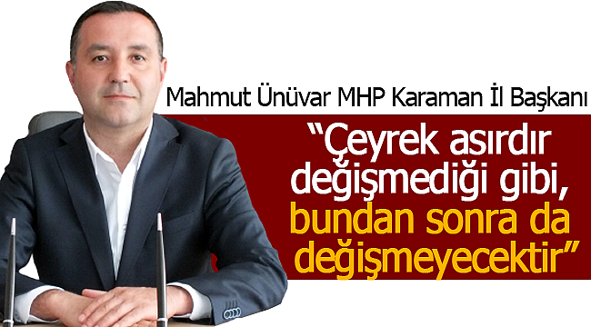 Mahmut Ünüvar "çeyrek asırdır değişmediği gibi, bundan sonra da değişmeyecektir''