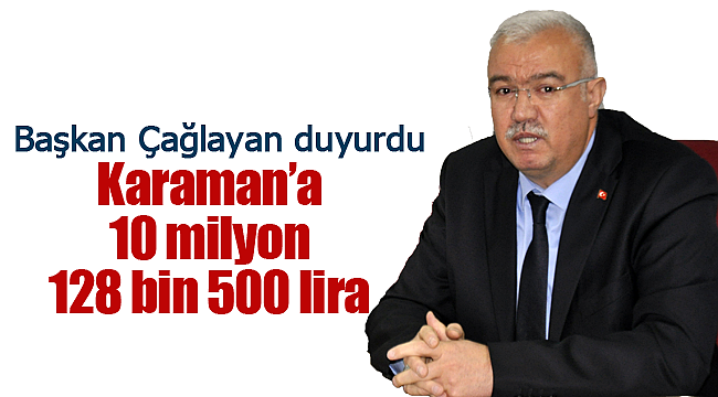 Başkan Abidin Çağlayan duyurdu Karaman'a 10 milyon 128 bin 500 lira