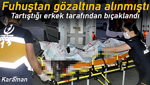 Fuhuştan gözaltına alınmıştı tartıştığı erkek tarafından bıçaklandı