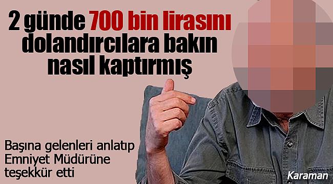 Karaman'da 700 bin lirası dolandırılan N.K. konuştu