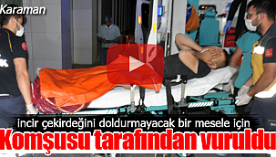 Karaman'da bir kişi komşusu tarafından vuruldu