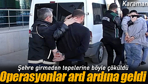 Karaman'da operasyonlar ard ardına geldi 