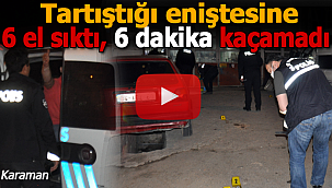 Tartıştığı eniştesine 6 el sıktı 6 dakika kaçamadı