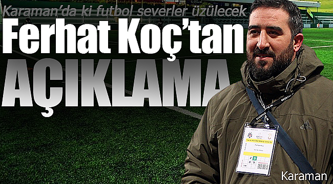 Ferhat Koç'tan açıklama görevini bıraktı