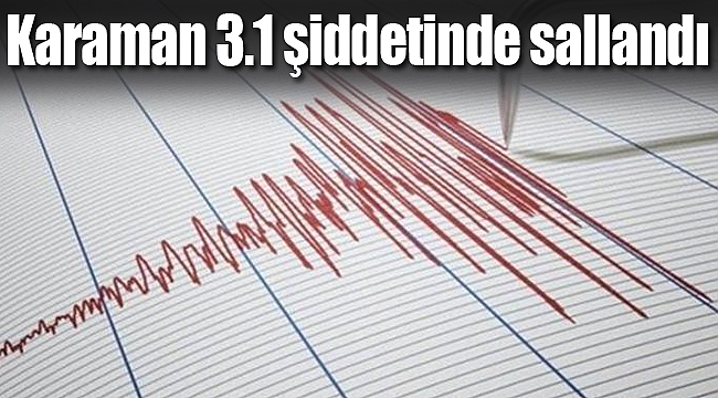 Karaman 3.1 şiddetinde sallandı