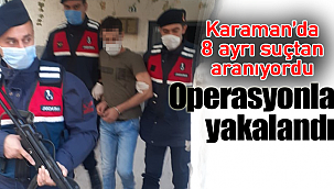 Karaman'da 8 ayrı suçtan aranıyordu operasyonla yakalandı
