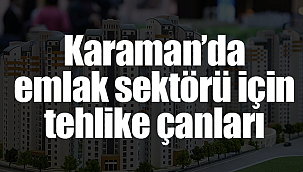 Karaman'da emlak sektörü için tehlike çanları