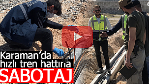 Karaman'da hızlı tren hattına sabotaj