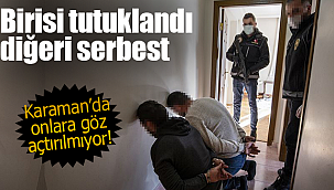 Karaman'da onlara göz açtırılmıyor