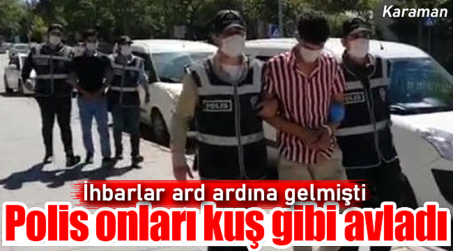 Karaman'da polis onları kuş gibi avladı