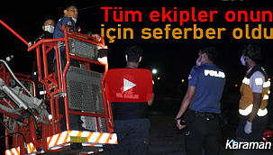 Karaman'da tüm ekipler onun için seferber oldu