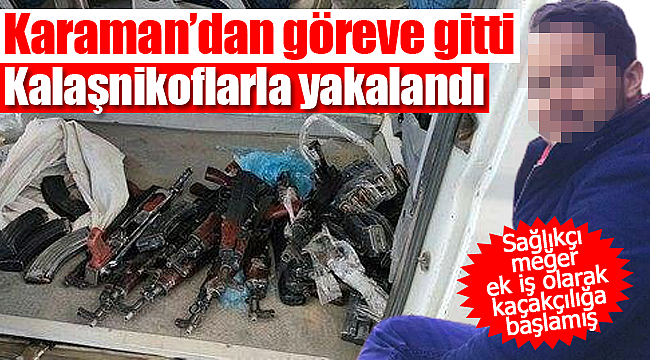 Karaman'dan göreve gitti kalaşnikoflarla yakalandı