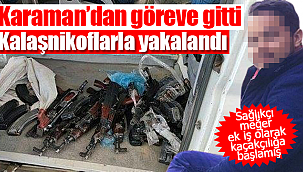 Karaman'dan göreve gitti kalaşnikoflarla yakalandı