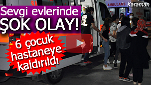 Karaman sevgi evlerinde şok olay