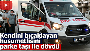 Kendini bıçaklayan husumetlisini parke taşı ile dövdü