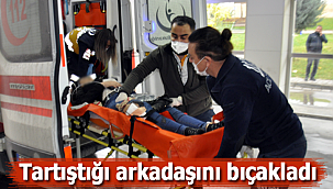 Tartıştığı arkadaşını bıçakladı