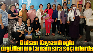 Gülsen Kayserilioğlu örgütlenme tamam sıra seçimlerde