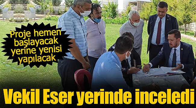 Vekil Eser yerinde inceledi proje hemen başlayacak