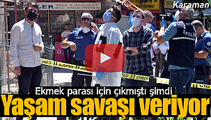 Ekmek parası için çıkmıştı şimdi yaşam savaşı veriyor