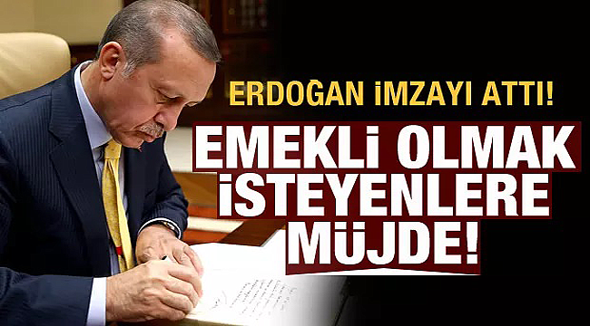 Erdoğan imzayı attı emekli olmak isteyenlere iyi haber