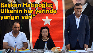 İsmet Hatipoğlu; "Memleketin her yerinde yangın var"