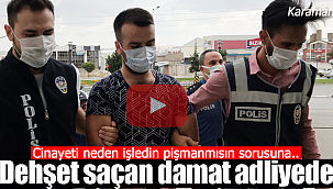 Karaman'da dehşet saçan damat adliyede