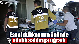 Karaman'da esnaf dükkanının önünde silahlı saldırı