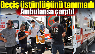 Karaman'da hasta taşıyan ambulansa otomobil çarptı korkulan olmadı