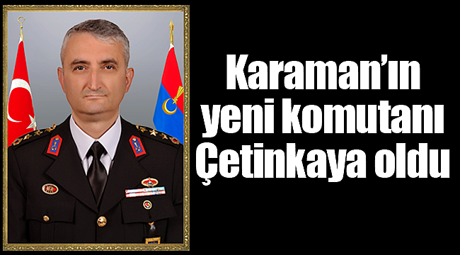 Karaman'ın yeni komutanı Mustafa Çetinkaya oldu