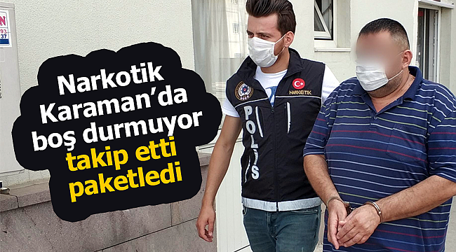 Narkotik Karaman'da boş durmuyor