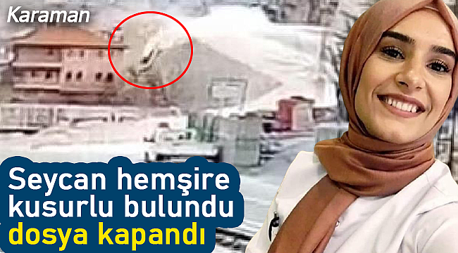 Seycan hemşire kusurlu bulundu dosya kapandı