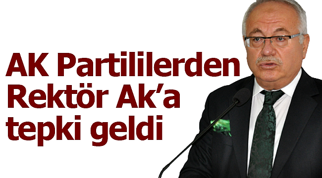 Ak Partili meclis üyelerinden Rektör Namık Ak'a tepki