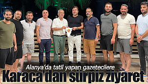 Alanya'da tatil yapan gazetecilere sürpriz ziyaret