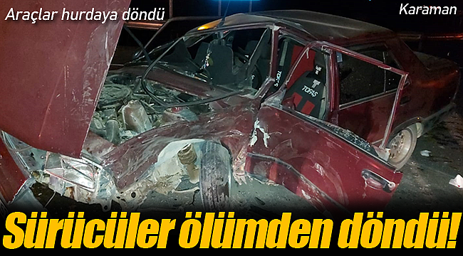 Araçlar hurdaya döndü sürücüler yaralandı