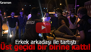 Erkek arkadaşı ile tartıştı üst geçidi bir birine kattı
