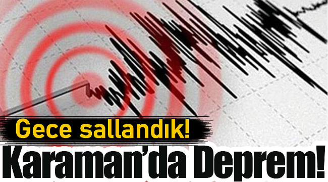 Gece sallandık Karaman'da deprem