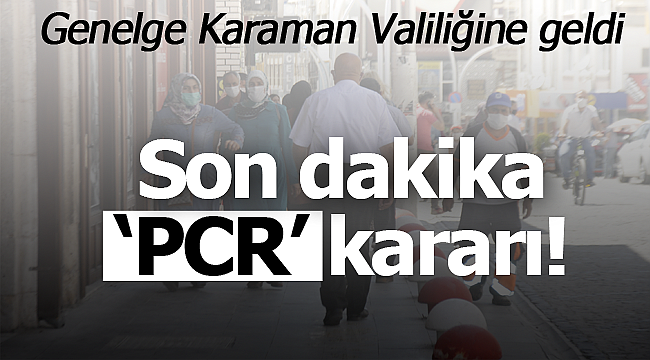 Genelge Karaman valiliğine geldi son dakika PCR kararı