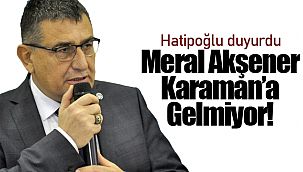 Hatipoğlu duyurdu Meral Akşener Karaman'a gelmiyor