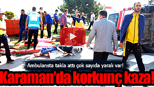 Karaman'da ambulans devrildi çok sayıda yaralı var