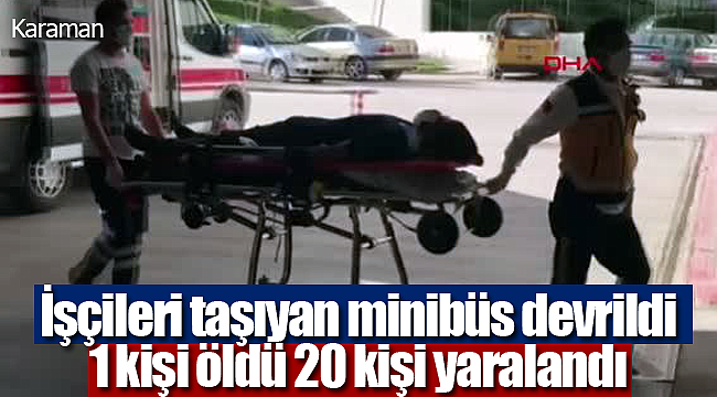 Karaman'da minibüs devrildi 1 kişi öldü 20 kişi yaralandı