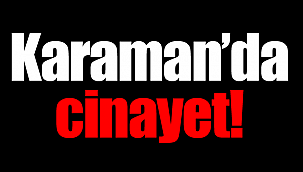 Karaman'da şok cinayet!
