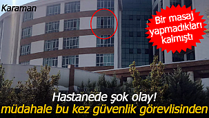 Karaman Eğitim ve Araştırma Hastanesinde şok olay